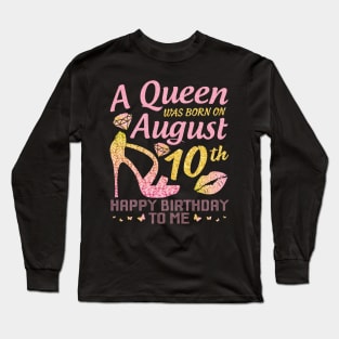 A Queen Was Born On August 10th Happy Birthday To Me Nana Mommy Mama Aunt Sister Wife Daughter Niece Long Sleeve T-Shirt